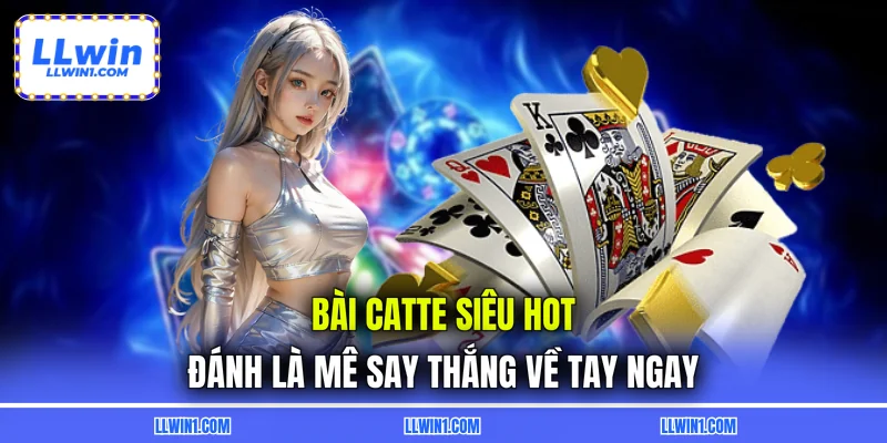 Bài Catte Siêu Hot - Đánh Là Mê Say Thắng Về Tay Ngay