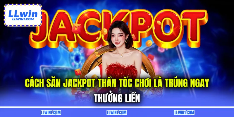 Cách săn jackpot giúp tối ưu cơ hội thắng