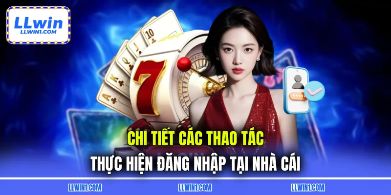 Chi tiết các thao tác thực hiện đăng nhập tại nhà cái