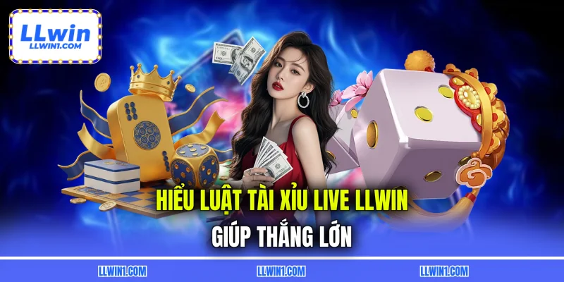 Hiểu luật tài xỉu live LLWIN giúp thắng lớn
