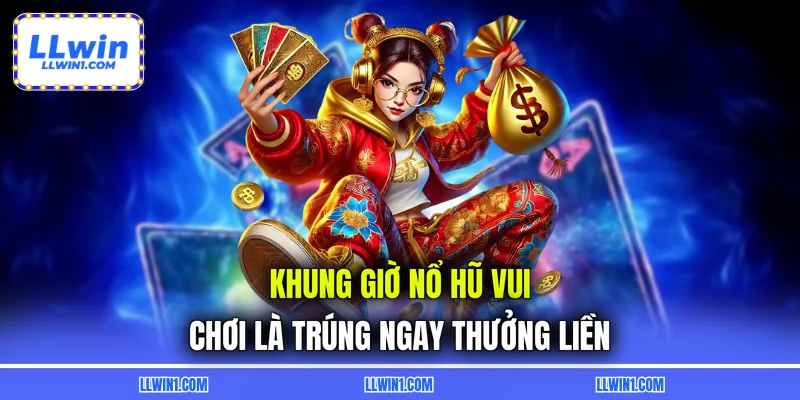 Khung Giờ Nổ Hũ Vui - Chơi Là Trúng Ngay Thưởng Liền