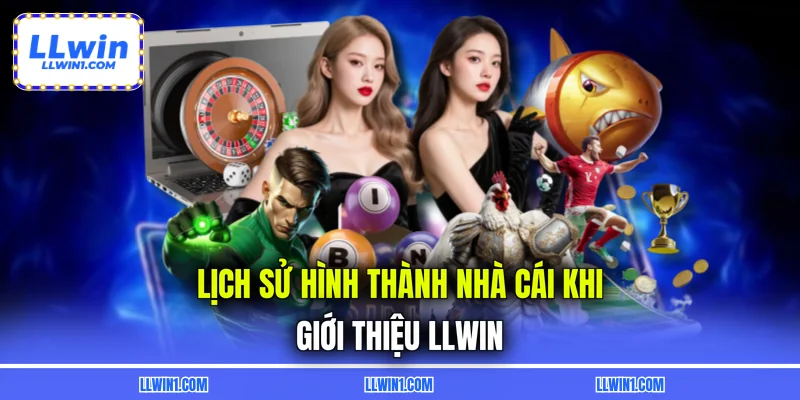 Lịch sử hình thành nhà cái khi giới thiệu LLWIN