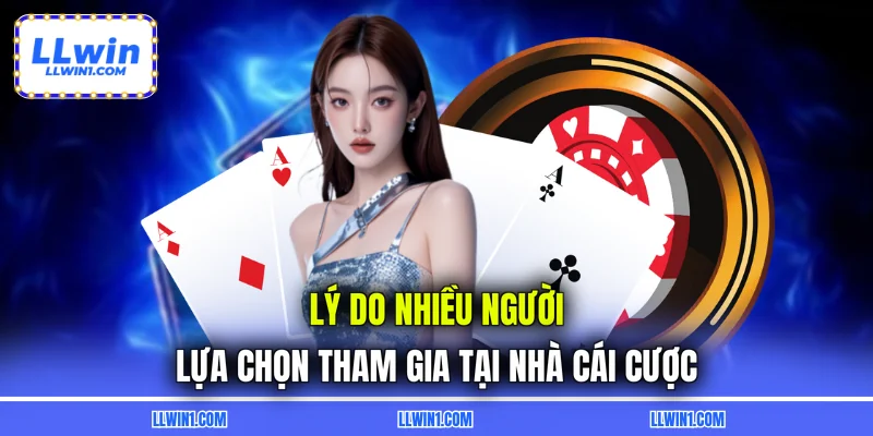 Lý do nhiều người lựa chọn tham gia tại nhà cái cược