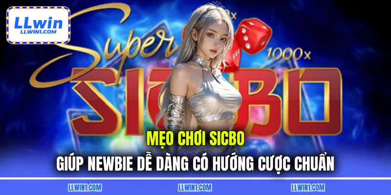 Mẹo chơi sicbo giúp newbie dễ dàng có hướng cược chuẩn