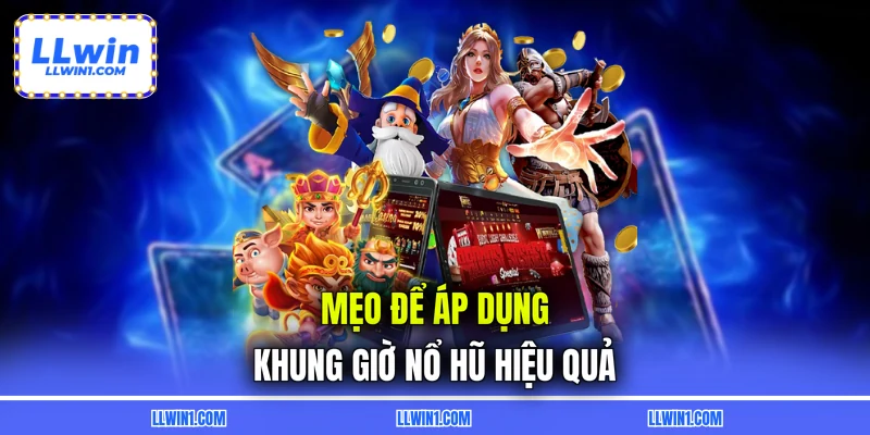 Mẹo để áp dụng khung giờ nổ hũ hiệu quả