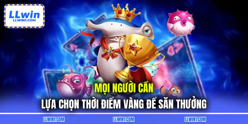 Mọi người cần lựa chọn thời điểm vàng để săn thưởng