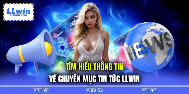 Tìm hiểu thông tin về chuyên mục tin tức LLWIN