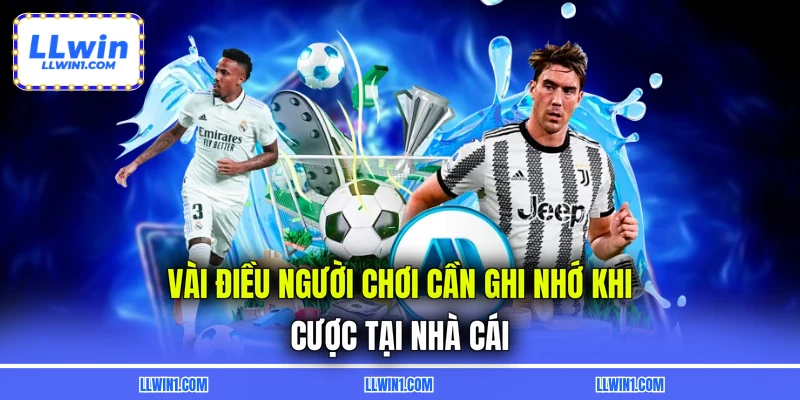 Vài điều người chơi cần ghi nhớ khi cược tại nhà cái