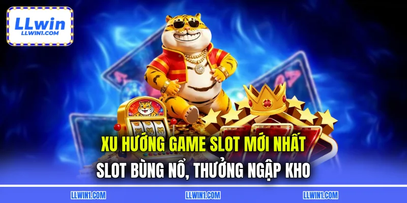 Xu Hướng Game Slot Mới Nhất – Slot Bùng Nổ, Thưởng Ngập Kho